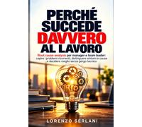 Perché succede davvero al lavoro: Root cause analysis per manager e team leader: capire i problemi ricorrenti, distinguere sintomi e cause e decidere meglio senza gergo tecnico
