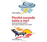 Perché succede tutto a me? Come diventare artefici del proprio destino con la PNL