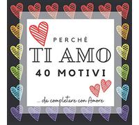 PERCHÉ TI AMO | 40 motivi da completare con AMORE: Album di memoria da compilare per dirgli TI AMO | Spazi per scrivere, disegnare, attaccare foto... ... un anniversario di matrimonio, Natale...