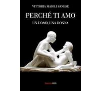 Perché ti amo. Un uomo, una donna - Maioli Sanese Vittoria