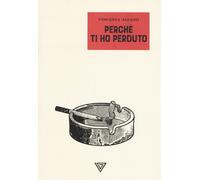 Perché ti ho perduto - Alfano Vincenza
