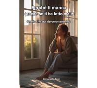 Perché ti manca (anche se ti ha fatto male): Quello che stai davvero sentendo