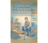 Perché ti senti vuoto anche se hai tutto?: Marco Aurelio aveva la risposta