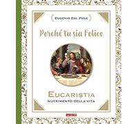 Libri Dal Pane Eugenio - Perche Tu Sia Felice. Eucaristia, Nutrimento Della Vita