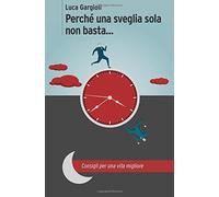 Perche' una sveglia sola non basta...: Consigli per una vita migliore