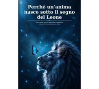 Perché un'anima nasce sotto il segno del Leone: Cosa porta con sé, cosa viene a imparare e come ritrovare la propria forza