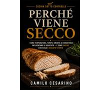 PERCHÉ VIENE SECCO: Come temperatura, tempo, umidità e consistenza influenzano il risultato - e come capire che cosa è andato storto