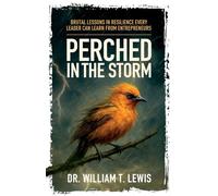 Perched in the Storm: Brutal Lessons in Resilience Every Leader Can Learn from Entrepreneurs