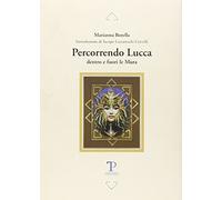 Percorrendo Lucca dentro e fuori le mura
