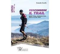 Percorrere il trail. Short trail, ecomaratona, trail e ultra trail