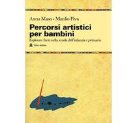 Percorsi artistici per bambini. Esplorare l'arte nella scuola dell'infanzia e primaria