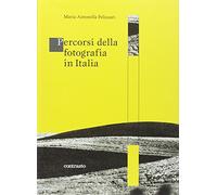 Percorsi della fotografia in Italia. Ediz. illustrata