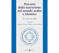 Percorsi della narrazione nel mondo arabo e islamico. Tra storia e raccont...