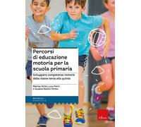 Percorsi di educazione motoria per la scuola primaria. Sviluppare competenze mot