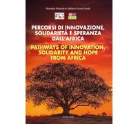 Percorsi di innovazione, solidarietà e speranza dall'Africa. Ediz. italiana e inglese