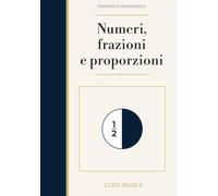 Percorsi di Matematica: Numeri, Frazioni e Proporzioni