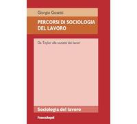 Libri Giorgio Gosetti - Percorsi Di Sociologia Del Lavoro. Da Taylor Alla Societ