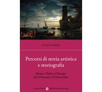 Percorsi di storia artistica e storiografia. Roma, l'Italia e l'Europa fra...