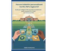 Percorsi didattici personalizzati tra PEI, PDP e logica ICF: Guida per redigere il PEI secondo il modello bio-psico-sociale ICF e il PDP con esempi pratici