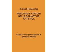 Percorsi e circuiti nella ginnastica artistica. Guida tecnica per insegnanti di ginnastica artistica