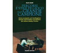 Percorsi e stile di gioco di un grande campione. Corso avanzato sul mediogioco basato sull'eredità scacchistica del mitico Bobby Fischer