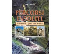Percorsi insoliti in Piemonte, Liguria e Val d'Aosta - Gardiol Dario