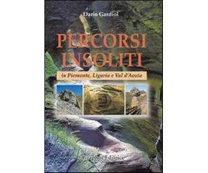 Percorsi insoliti in Piemonte, Liguria e Val d'Aosta - Gardiol Dario