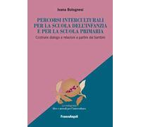 Percorsi interculturali per la scuola dell'infanzia e per la scuola primaria. Costruire dialogo e relazioni a partire dai bambini