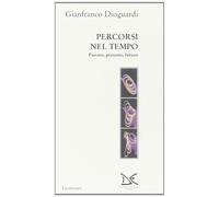 Percorsi nel tempo. Passato, presente e futuro - Dioguardi Gianfranco