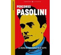 Percorsi romani. Percorso Pasolini. La Roma di Pier Paolo in 10 tappe