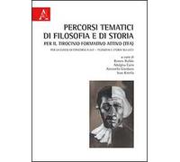 Percorsi tematici di filosofia e di storia per il tirocinio formativo attivo (TFA). Per la classe di concorso A037. Filosofia e storia nei licei