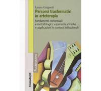 Percorsi trasformativi in arteterapia. Fondamenti concettuali e metodologici, esperienze cliniche e applicazioni in contesti istituzionali