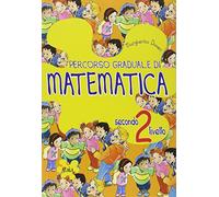 Percorso graduale di matematica – 2° livello. Per la 3ª e 4ª classe elementare – Gaia