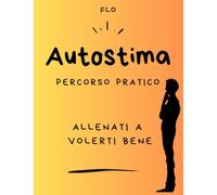 Percorso Pratico di AUTOSTIMA: Allenati a Volerti Bene