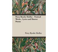 Percy Bysshe, S Percy Bysshe Shelley - Poetical Works, Lyrics and Sh (Tascabile)