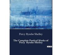 Percy Bysshe Shell The Complete Poetical Works of Percy Bysshe Shell (Tascabile)
