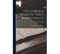 Percy Bysshe Shelle The Complete Works Of Percy Bysshe Shelle (Copertina rigida)