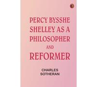 Percy Bysshe Shelley as a Philosopher and Reformer