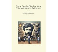 Percy Bysshe Shelley as a Philosopher and Reformer