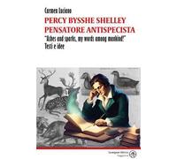 Percy Bysshe Shelley pensatore antispecista. «Ashes and sparks, my words among mankind!» Testi e idee