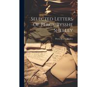 Percy Bysshe Shelley Selected Letters Of Percy Bysshe Shelley (Tascabile)