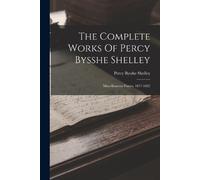 Percy Bysshe Shelley The Complete Works Of Percy Bysshe Shelley (Tascabile)