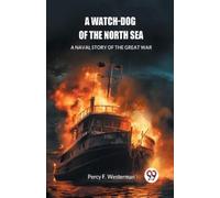 Percy F Westerm A Watch-dog of the North SeaA Naval Story of the Gre (Tascabile)