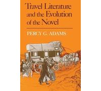 Percy G. Adams Travel Literature and the Evolution of the Novel (Tascabile)