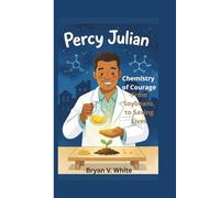 Percy Julian: Chemistry of Courage - From Soybeans to Saving Lives