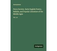 Percy Society. Early English Poetry, Ballads, and Popular Literature of the Middle Ages: Vol. 14