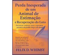 Perda Inesperada de um Animal de Estimação e Recuperação do Luto: Encontrar conforto, cura e esperança quando a despedida chega cedo demais