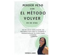 Perder peso con el método VOLVER en 90 días: No es sólo adelgazar es reconectar con tu cuerpo y transformar tu vida para siempre