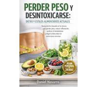 PERDER PESO Y DESINTOXICARSE: DIETAS Y ESTILOS ALIMENTARIOS ACTUALES: Guía práctica basada en la ciencia para perder peso, reducir inflamación, ... la dieta ideal sin restricciones extremas