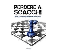 PERDERE A SCACCHI: Manuale su come rimanere perennemente a 200 ELO